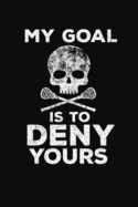 My Goal Is To Deny Yours: A Lacrosse Journal Notebook