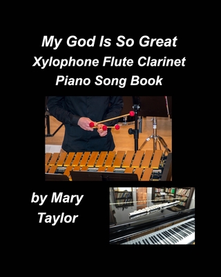 My God Is So Great Xylophone Flute Clarinet Piano Song Book: Xylophone Flute Clarinet Piano Instrumental Worship Praise Music Church - Taylor, Mary