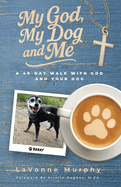 My God, My Dog And Me: A 40-Day Walk with God and Your Dog