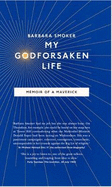 My Godforsaken Life: Memoir of a Maverick