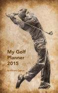 My Golf Planner 2015: Golf Planner and Golf Log
