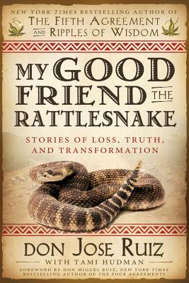 My Good Friend the Rattlesnake: Stories of Loss, Truth, and Transformation - Ruiz, Jose