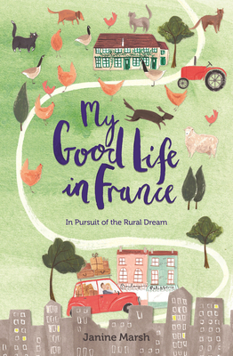 My Good Life in France: In Pursuit of the Rural Dream - Marsh, Janine