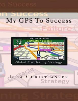 My GPS To Success - Christiansen, Lisa Christine