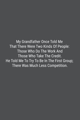 My Grandfather Once Told Me That There Were Two Kinds Of People: Those Who Do The Work And Those Who Take The Credit. He Told Me To Try To Be In The First Group; There Was Much Less Competition.: Lined Journal Notebook - Bookz, Banoc