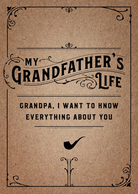 My Grandfather's Life - Second Edition: Grandpa, I Want to Know Everything about Youvolume 37 - Editors of Chartwell Books
