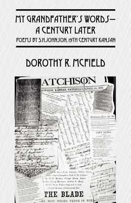 My Grandfather's Words-A Century Later: Poems by S.H.Johnson, 19th Century Kansan - McField, Dorothy R, and Johnson, S H