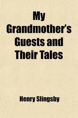 My Grandmother's Guests and Their Tales - Slingsby, Henry, Sir
