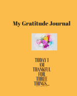 My Gratitude Journal: Today I Am Thankful For Three Things...
