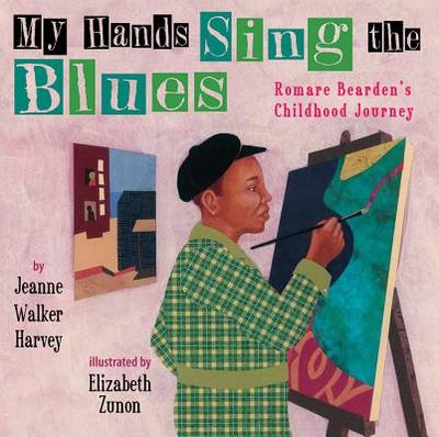 My Hands Sing the Blues: Romare Bearden's Childhood Journey - Harvey, Jeanne Walker