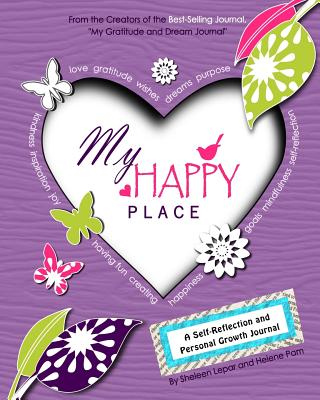 My Happy Place: A Children's Self-Reflection and Personal Growth Journal with Creative Exercises, Fun Activities, Inspirational Quotes, Gratitude, Dreaming, Goal Setting, Coloring in, and Much More - Pam, Helene, and Lepar, Sheleen