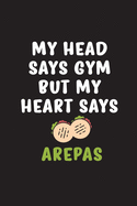 My Head Says Gym But My Heart Says Arepas: Cuaderno Ideal para amantes del Gimnasio y la comida de Venezuela y Colombia. 110 Pages. 6 x 9 inches Journal