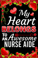 My Heart Belongs To An Awesome Nurse Aide: Valentine Gift, Best Gift For Nurse Aide