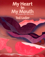 My Heart in My Mouth: Prayers for Our Lives - Loder, Ted