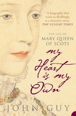 My Heart is My Own: The Life of Mary Queen of Scots - Guy, John
