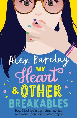 My Heart & Other Breakables: How I lost my mum, found my dad, and made friends with catastrophe - Barclay, Alex