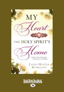 My Heart the Holy Spirit's Home: A Woman's Guide to Welcoming the Holy Spirit into Your Daily Life