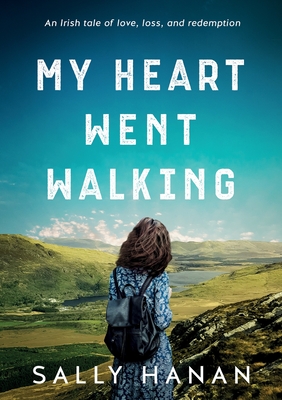 My Heart Went Walking: An Irish tale of love, loss, and redemption - Hanan, Sally