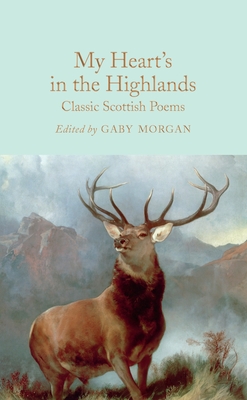 My Heart's in the Highlands: Classic Scottish Poems - Glenday, John (Introduction by), and Morgan, Gaby (Editor)
