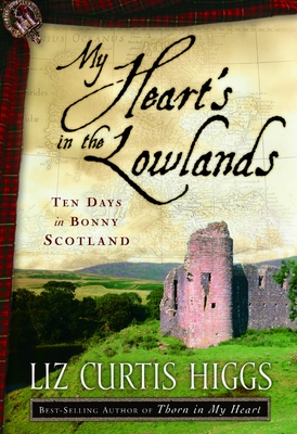 My Heart's in the Lowlands: Ten Days in Bonny Scotland - Higgs, Liz Curtis