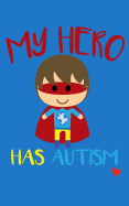 My Hero Has Autism: Autism Awareness Support Love Advocate Autistic Boy Lined Journal 5x8 120 Page Notebook
