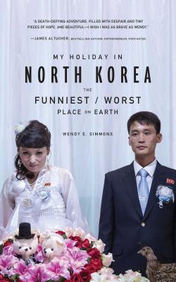 My Holiday in North Korea: The Funniest/Worst Place on Earth - Simmons, Wendy