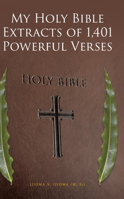 My Holy Bible Extracts of 1,401 Powerful Verses - Ijioma (M Sc), Ijioma N
