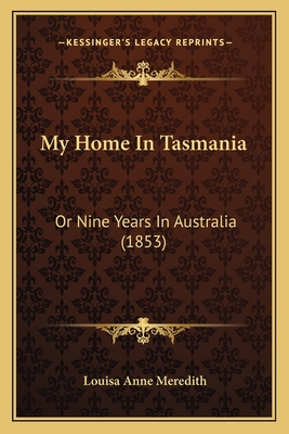 My Home In Tasmania: Or Nine Years In Australia (1853) - Meredith, Louisa Anne