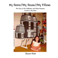 My Home//My House//My Pillows: The Story of the Dollhouse and Pillow Business Created in My Home