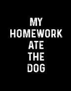 My Homework Ate the Dog: Composition Notebook to Write in 110 Blank & Lined Pages 8.5 X 11 Journal Exercise Book Diary