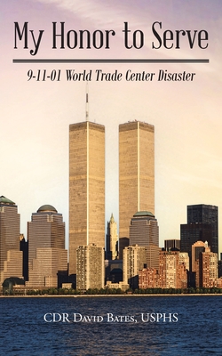 My Honor to Serve: 9-11-01 World Trade Center Disaster - Bates Usphs, Cdr David