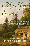 My Hope Secured: Love and Loss on the Oregon Frontier