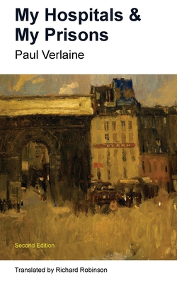 My Hospitals & My Prisons - Verlaine, Paul, and Robinson, Richard (Translated by)