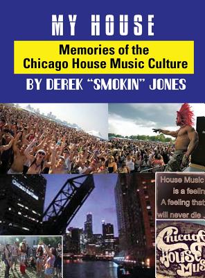 My House: Memories from the Chicago House Music Culture - Jones, Derek Smokin