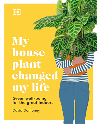 My Houseplant Changed My Life: Green Well-Being for the Great Indoors - Domoney, David