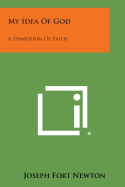 My Idea of God: A Symposium of Faith - Newton, Joseph Fort
