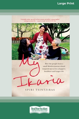 My Ikaria: How the People From a Small Mediterranean Island Inspired Me to Live a Happier, Healthier and Longer Life (16pt Large Print Edition) - Tsintziras, Spiri