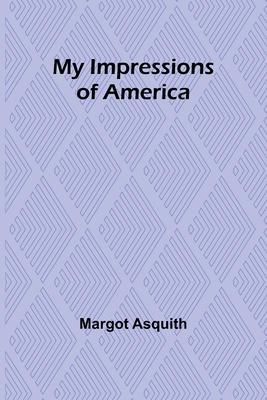 My Impressions of America - Asquith, Margot