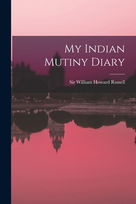 My Indian Mutiny Diary - Russell, William Howard, Sir (Creator)