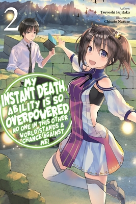 My Instant Death Ability Is So Overpowered, No One in This Other World Stands a Chance Against Me!, Vol. 2 (Light Novel): Volume 2 - Fujitaka, Tsuyoshi, and Naruse, Chisato, and Macklem, Nathan (Translated by)