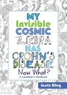 My Invisible Cosmic Zebra Has Crohn's Disease - Now What?