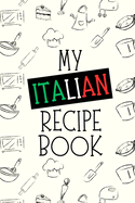 My Italian Recipe Book: The Complete Recipe Book Easy & Delicious Recipes for Every Occasion Step-by-Step Instructions for Perfect Homemade Dishes