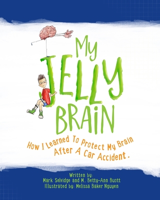 My Jelly Brain: How I Learned To Protect My Brain After A Car Accident - Buott, M Betty-Ann, and Selvidge, Mark