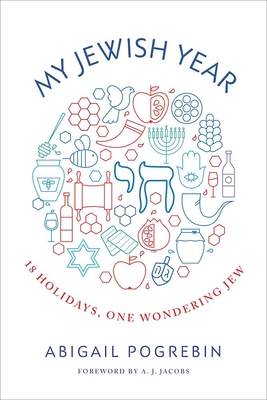 My Jewish Year: 18 Holidays, One Wondering Jew - Pogrebin, Abigail, and Jacobs, A J (Foreword by)
