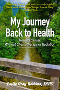 My Journey Back to Health: Healing Cancer Without Chemotherapy or Radiation