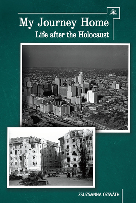 My Journey Home: Life After the Holocaust - Ozsvath, Zsuzsanna
