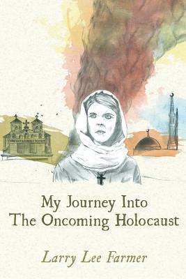 My Journey Into The Oncoming Holocaust - Farmer, Larry Lee