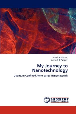 My Journey to Nanotechnology - Keshari, Ashish K, and Pandey, Avinash C