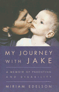 My Journey with Jake: A Memoir of Parenting and Disability - Edelson, Miriam