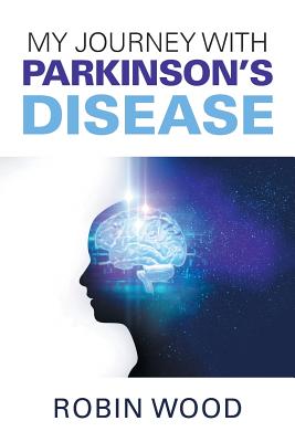 My Journey with Parkinson's Disease - Wood, Robin